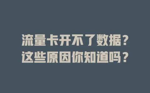 流量卡开不了数据？这些原因你知道吗？