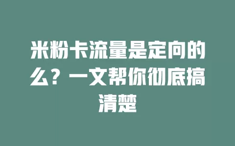 米粉卡流量是定向的么？一文帮你彻底搞清楚