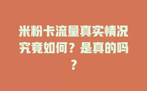 米粉卡流量真实情况究竟如何？是真的吗？