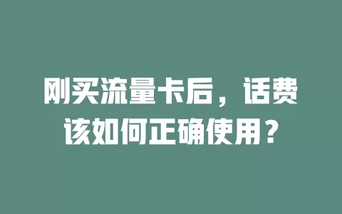 刚买流量卡后，话费该如何正确使用？