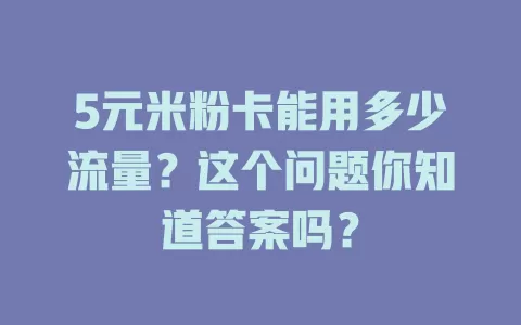 5元米粉卡能用多少流量？这个问题你知道答案吗？