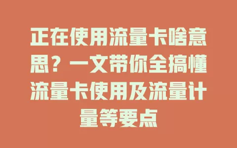 正在使用流量卡啥意思？一文带你全搞懂流量卡使用及流量计量等要点