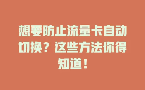 想要防止流量卡自动切换？这些方法你得知道！