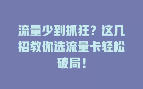 流量少到抓狂？这几招教你选流量卡轻松破局！