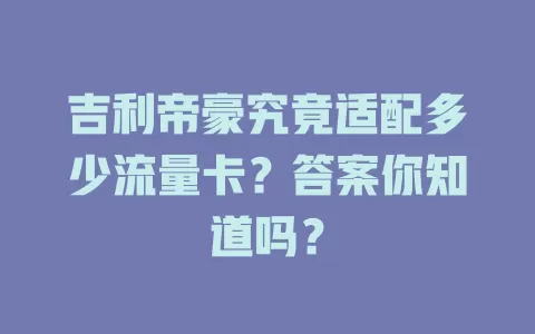 吉利帝豪究竟适配多少流量卡？答案你知道吗？