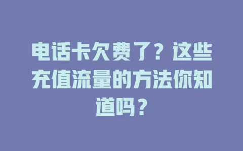 电话卡欠费了？这些充值流量的方法你知道吗？