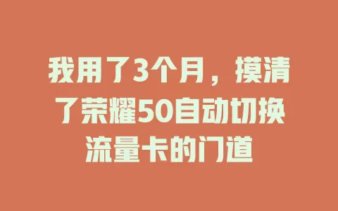 我用了3个月，摸清了荣耀50自动切换流量卡的门道