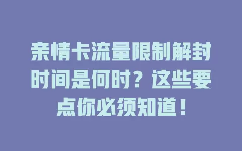 亲情卡流量限制解封时间是何时？这些要点你必须知道！