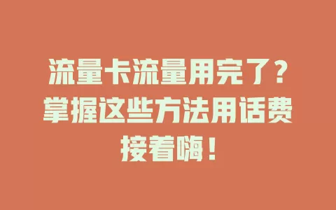 流量卡流量用完了？掌握这些方法用话费接着嗨！