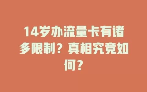 14岁办流量卡有诸多限制？真相究竟如何？