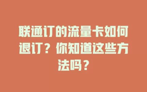 联通订的流量卡如何退订？你知道这些方法吗？