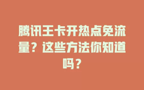 腾讯王卡开热点免流量？这些方法你知道吗？