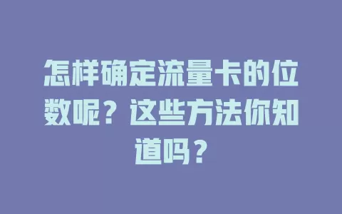 怎样确定流量卡的位数呢？这些方法你知道吗？