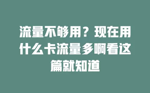 流量不够用？现在用什么卡流量多啊看这篇就知道