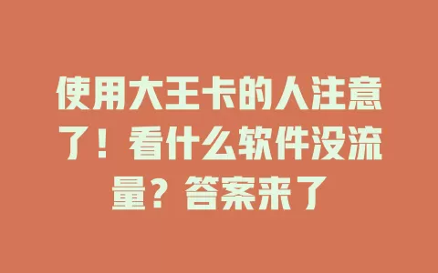 使用大王卡的人注意了！看什么软件没流量？答案来了