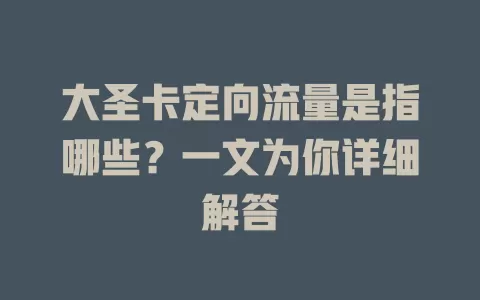 大圣卡定向流量是指哪些？一文为你详细解答