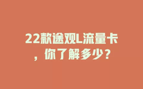 22款途观L流量卡，你了解多少？