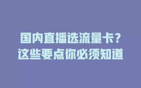 国内直播选流量卡？这些要点你必须知道