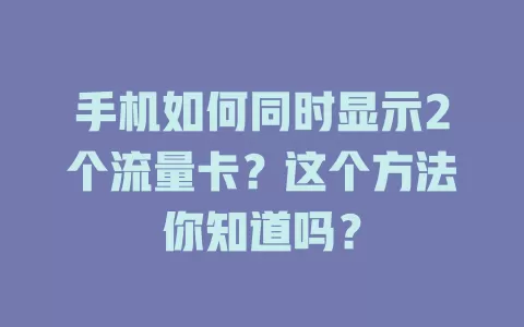 手机如何同时显示2个流量卡？这个方法你知道吗？