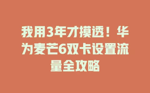 我用3年才摸透！华为麦芒6双卡设置流量全攻略
