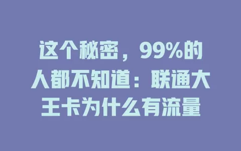 这个秘密，99%的人都不知道：联通大王卡为什么有流量