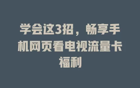 学会这3招，畅享手机网页看电视流量卡福利