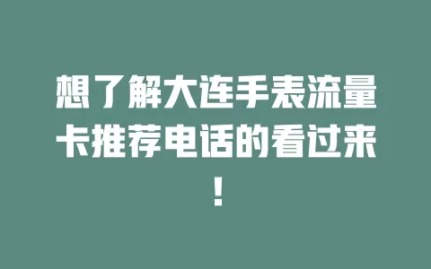 想了解大连手表流量卡推荐电话的看过来！