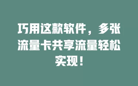 巧用这款软件，多张流量卡共享流量轻松实现！