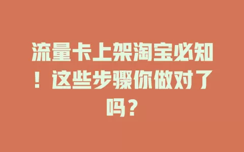 流量卡上架淘宝必知！这些步骤你做对了吗？