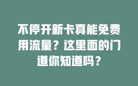 不停开新卡真能免费用流量？这里面的门道你知道吗？