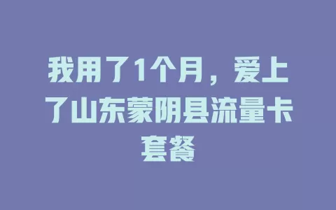 我用了1个月，爱上了山东蒙阴县流量卡套餐