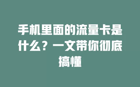 手机里面的流量卡是什么？一文带你彻底搞懂