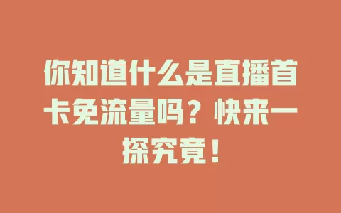 你知道什么是直播首卡免流量吗？快来一探究竟！