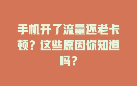 手机开了流量还老卡顿？这些原因你知道吗？