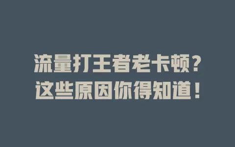 流量打王者老卡顿？这些原因你得知道！