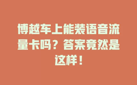 博越车上能装语音流量卡吗？答案竟然是这样！