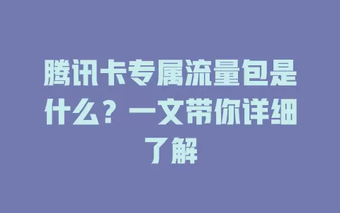 腾讯卡专属流量包是什么？一文带你详细了解