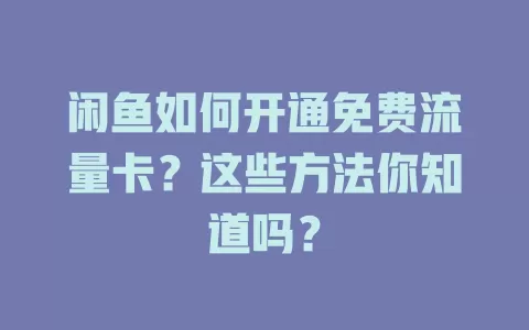 闲鱼如何开通免费流量卡？这些方法你知道吗？