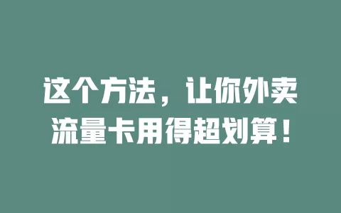 这个方法，让你外卖流量卡用得超划算！