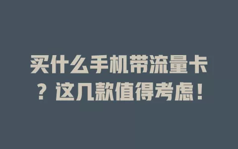 买什么手机带流量卡？这几款值得考虑！