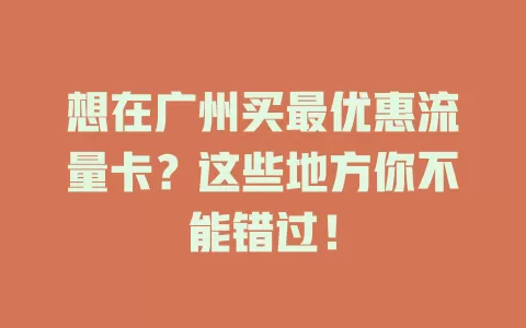 想在广州买最优惠流量卡？这些地方你不能错过！