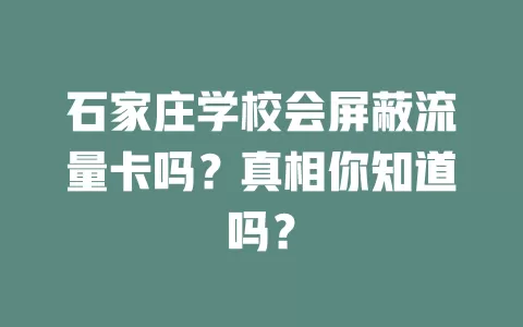 石家庄学校会屏蔽流量卡吗？真相你知道吗？