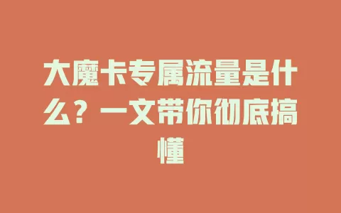大魔卡专属流量是什么？一文带你彻底搞懂