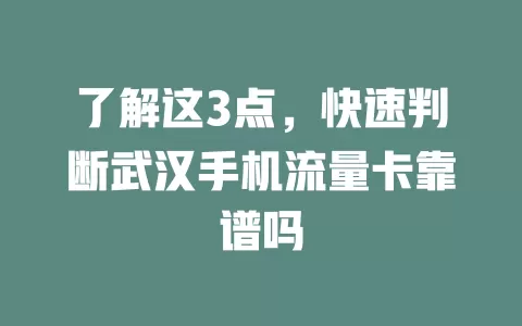 了解这3点，快速判断武汉手机流量卡靠谱吗