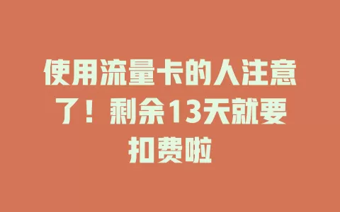 使用流量卡的人注意了！剩余13天就要扣费啦