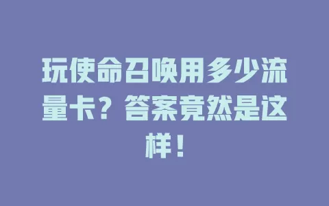 玩使命召唤用多少流量卡？答案竟然是这样！