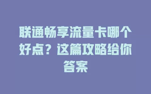 联通畅享流量卡哪个好点？这篇攻略给你答案