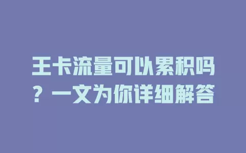 王卡流量可以累积吗？一文为你详细解答