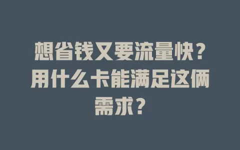 想省钱又要流量快？用什么卡能满足这俩需求？