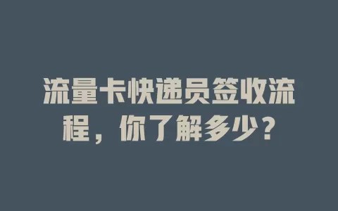 流量卡快递员签收流程，你了解多少？